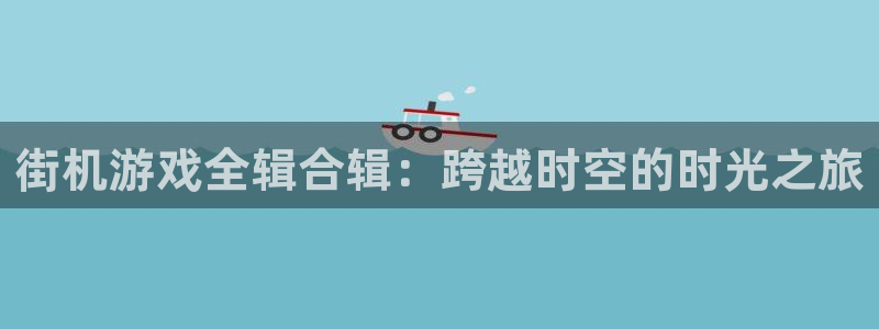 街机游戏全辑合辑：跨越时空的时光之旅