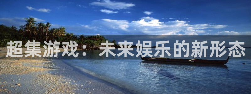 威廉希尔正版app：超集游戏：未来娱乐的新形态