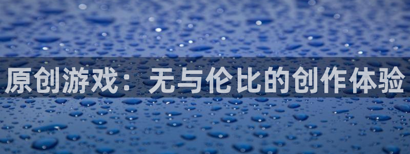 威廉希尔中文网：原创游戏：无与伦比的创作体验