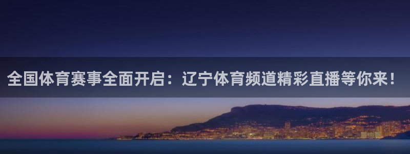 袋鼠直播nba：全国体育赛事全面开启：辽宁体育频道精彩直播等你来！